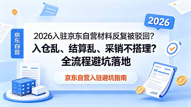 2026入驻京东自营材料反复被驳回？入仓乱、结算乱、采销不搭理？全流程避坑落地-AI学习库