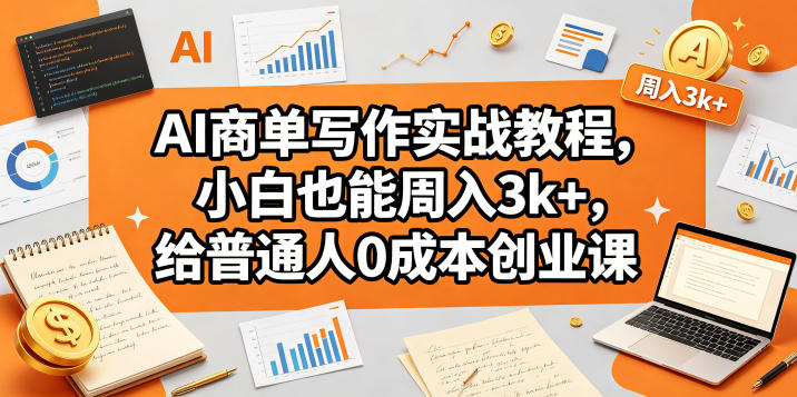 AI商单写作实战教程，小白也能周入3k+，给普通人0成本创业课-AI学习库