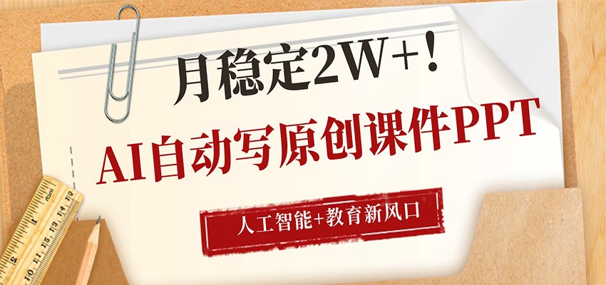 AI自动写原创课件PPT，人工智能+教育新AI风口，月稳定2W+-AI学习库