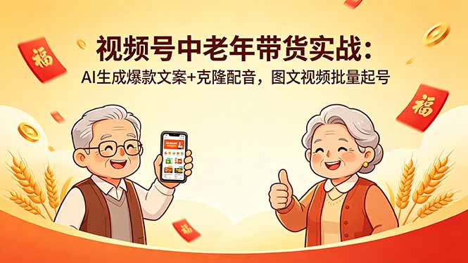 视频号中老年带货实战：AI生成爆款文案+克隆配音，图文视频批量起号-AI学习库