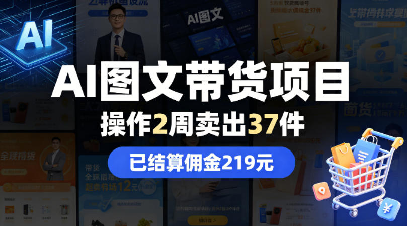 AI图文带货项目，操作2周卖出37件，已结算佣金219-AI学习库