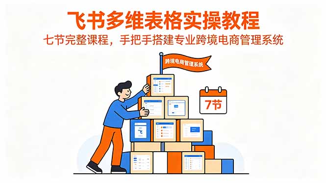 飞书多维表格实操教程，七节完整课程，手把手搭建专业跨境电商管理系统-AI学习库