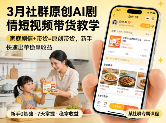 3月某社群原创AI剧情短视频带货教学，家庭剧情+带货=原创带货，新手也能快速出单稳拿收益-AI学习库
