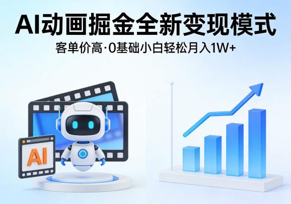 AI动画掘金全新变现模式，客单价高，0基础小白也能轻松月入1W+-AI学习库