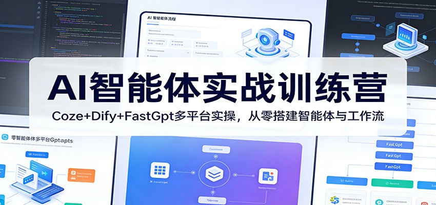 AI智能体实战训练营：Coze+Dify+FastGpt多平台实操，从零搭建智能体与工作流-AI学习库