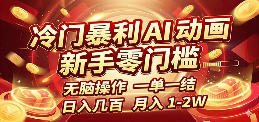 冷门暴利 AI 动画项目，新手无脑操作，一单一结，月入1-2W【附接单资源】-AI学习库