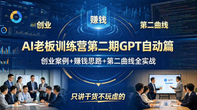 AI老板训练营第二期GPT自动篇，创业案例+賺钱思路+第二曲线全实战，只讲干货不玩虚的-AI学习库