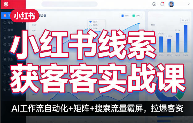 小红书线索获客实战课，AI工作流自动化+矩阵+搜索流量霸屏，拉爆客资-AI学习库