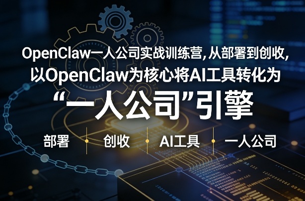 OpenClaw小龙虾+一人公司实战训练营，从部署到创收，将AI工具转化为“一人公司”引擎，低成本变现(更新)-AI学习库
