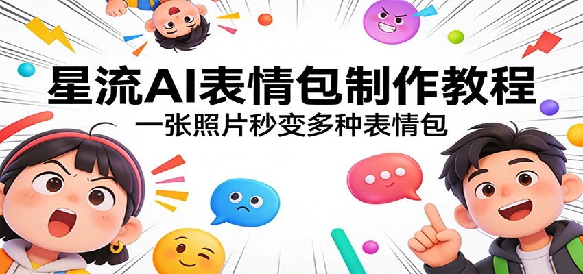 星流AI表情包制作教程：一张照片秒变多种表情包-AI学习库