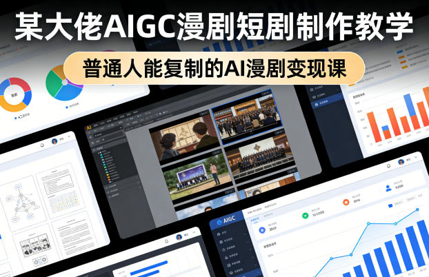 某大佬AIGC漫剧短剧制作教学，普通人能复制的AI漫剧变现课-AI学习库